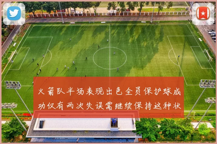 火箭队半场表现出色全员保护球成功仅有两次失误需继续保持这种状态